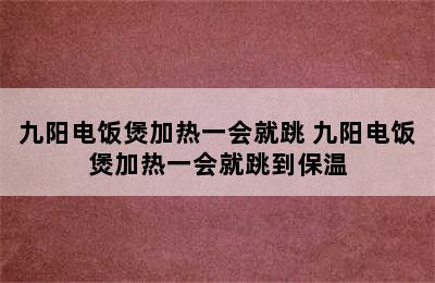 九阳电饭煲加热一会就跳 九阳电饭煲加热一会就跳到保温